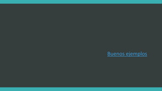 Buenos ejemplos
 