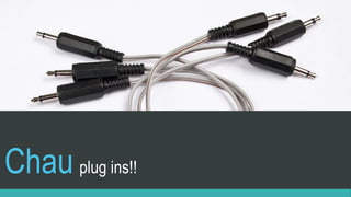 Chau plug ins!!
 