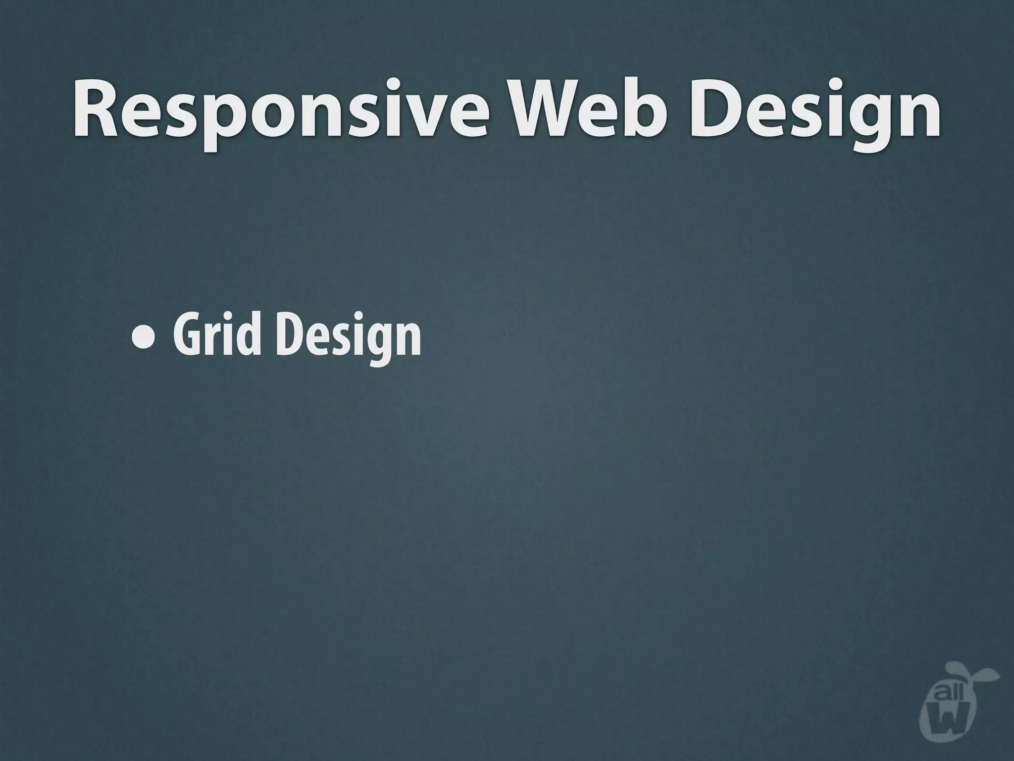 Responsive Web Design

 • Grid Design
 