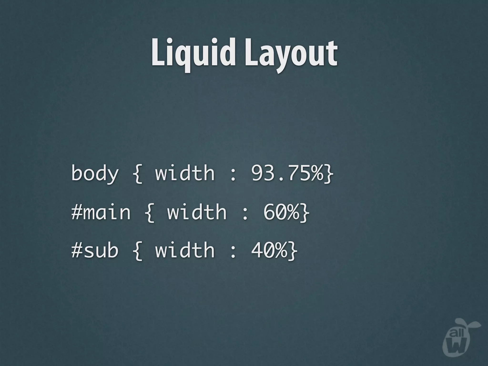 Liquid Layout

body { width : 93.75%}
#main { width : 60%}
#sub { width : 40%}
 