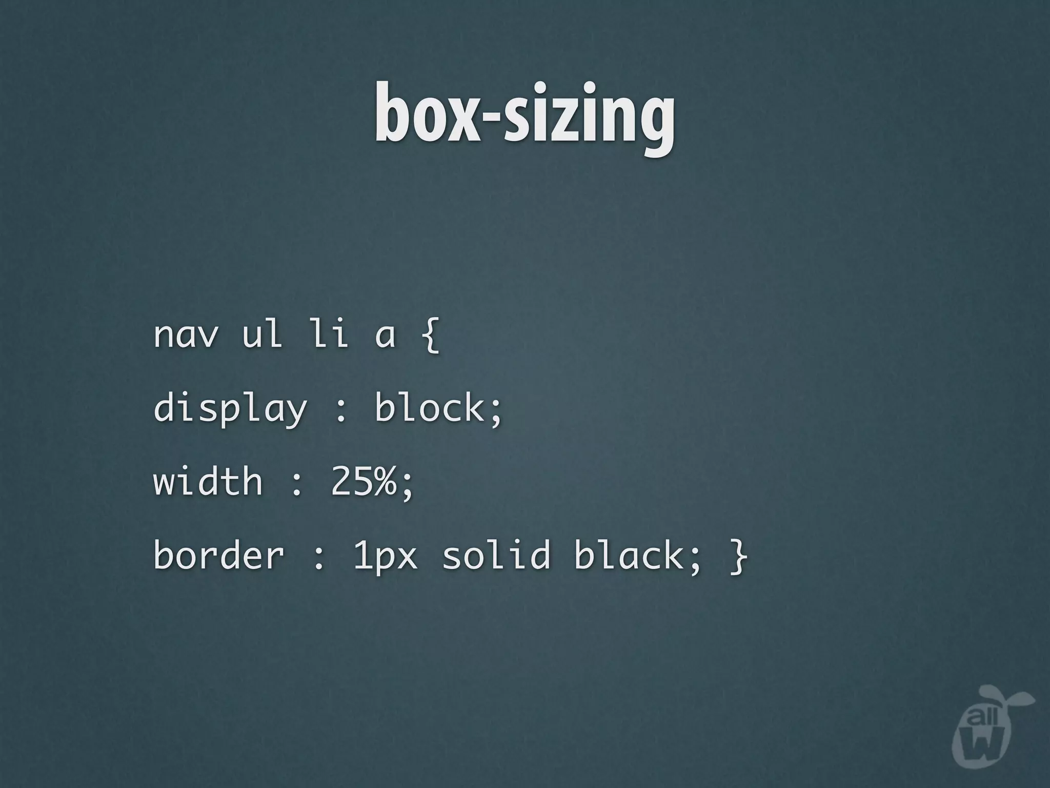 box-sizing

nav ul li a {

display : block;

width : 25%;

border : 1px solid black; }
 