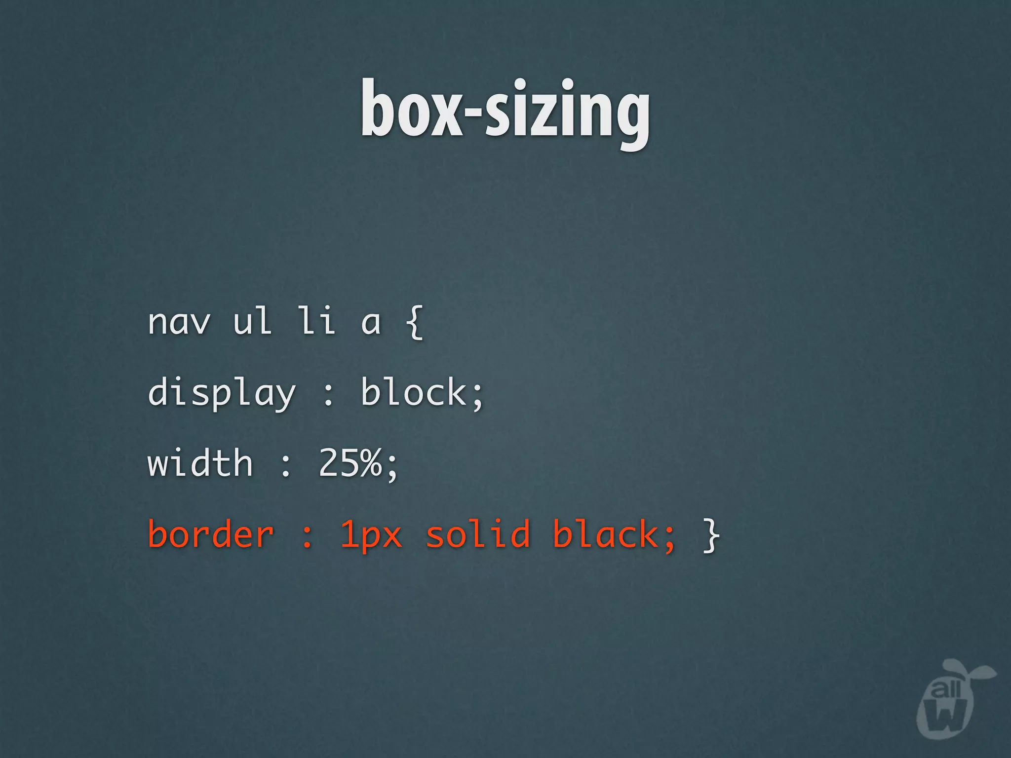 box-sizing

nav ul li a {

display : block;

width : 25%;

border : 1px solid black; }
 