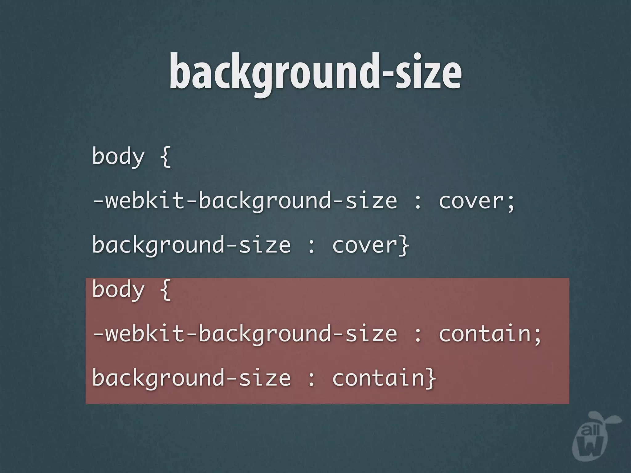 background-size
body {

-webkit-background-size : cover;

background-size : cover}

body {

-webkit-background-size : contain;

background-size : contain}
 