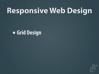 Responsive Web Design

 • Grid Design
 