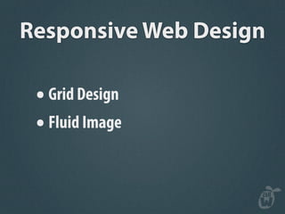 Responsive Web Design

 • Grid Design
 • Fluid Image
 