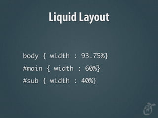 Liquid Layout

body { width : 93.75%}
#main { width : 60%}
#sub { width : 40%}
 