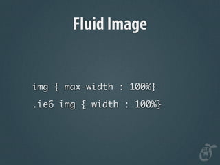 Fluid Image


img { max-width : 100%}
.ie6 img { width : 100%}
 