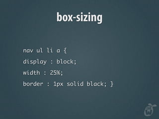 box-sizing

nav ul li a {

display : block;

width : 25%;

border : 1px solid black; }
 