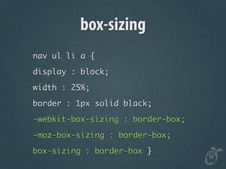 box-sizing
nav ul li a {

display : block;

width : 25%;

border : 1px solid black;

-webkit-box-sizing : border-box;

-moz-box-sizing : border-box;

box-sizing : border-box }
 