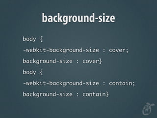 background-size
body {

-webkit-background-size : cover;

background-size : cover}

body {

-webkit-background-size : contain;

background-size : contain}
 