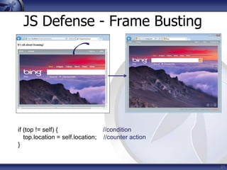 JS Defense - Frame Busting




if (top != self) {                 //condition
   top.location = self.location;   //counter action
}


                                                      21
 