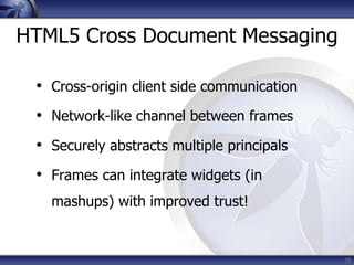 HTML5 Cross Document Messaging

 • Cross-origin client side communication
 • Network-like channel between frames
 • Secure...