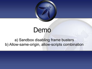Demo
       a) Sandbox disabling frame busters
b) Allow-same-origin, allow-scripts combination
 
