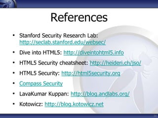 References
• Stanford Security Research Lab:
  http://seclab.stanford.edu/websec/
• Dive into HTML5: http://diveintohtml5....