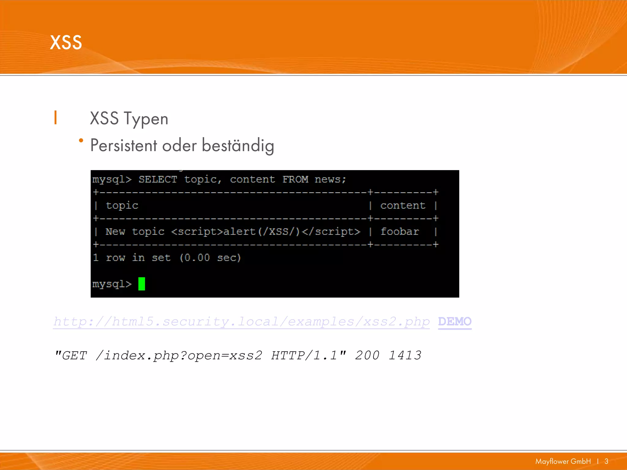 XSS


I       XSS Typen
    ·   Persistent oder beständig




http://html5.security.local/examples/xss2.php DEMO

"GET /index.php?open=xss2 HTTP/1.1" 200 1413




                                                     Mayflower GmbH I 3
 