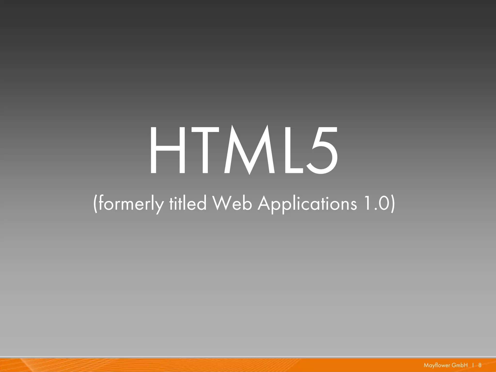 HTML5
(formerly titled Web Applications 1.0)




                                         Mayflower GmbH I 8
 