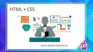 HTML + CSS
PAOLA ANDREA DOMINGUEZ
 