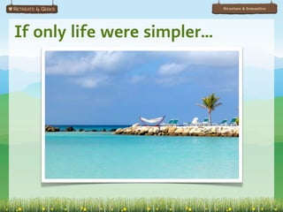 Structure & Semantics




If only life were simpler…
 