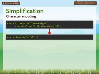 Structure & Semantics




Simplification
Character encoding
<meta http-equiv="Content-Type"
      content="text/html; charset=utf-8">



<meta charset="utf-8" />
 