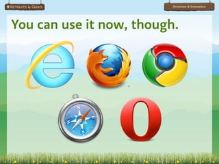 Structure & Semantics




You can use it now, though.
 