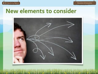 Structure & Semantics




New elements to consider
 