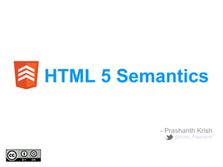 HTML 5 Semantics

           - Prashanth Krish
               @Krish_Prashanth
 