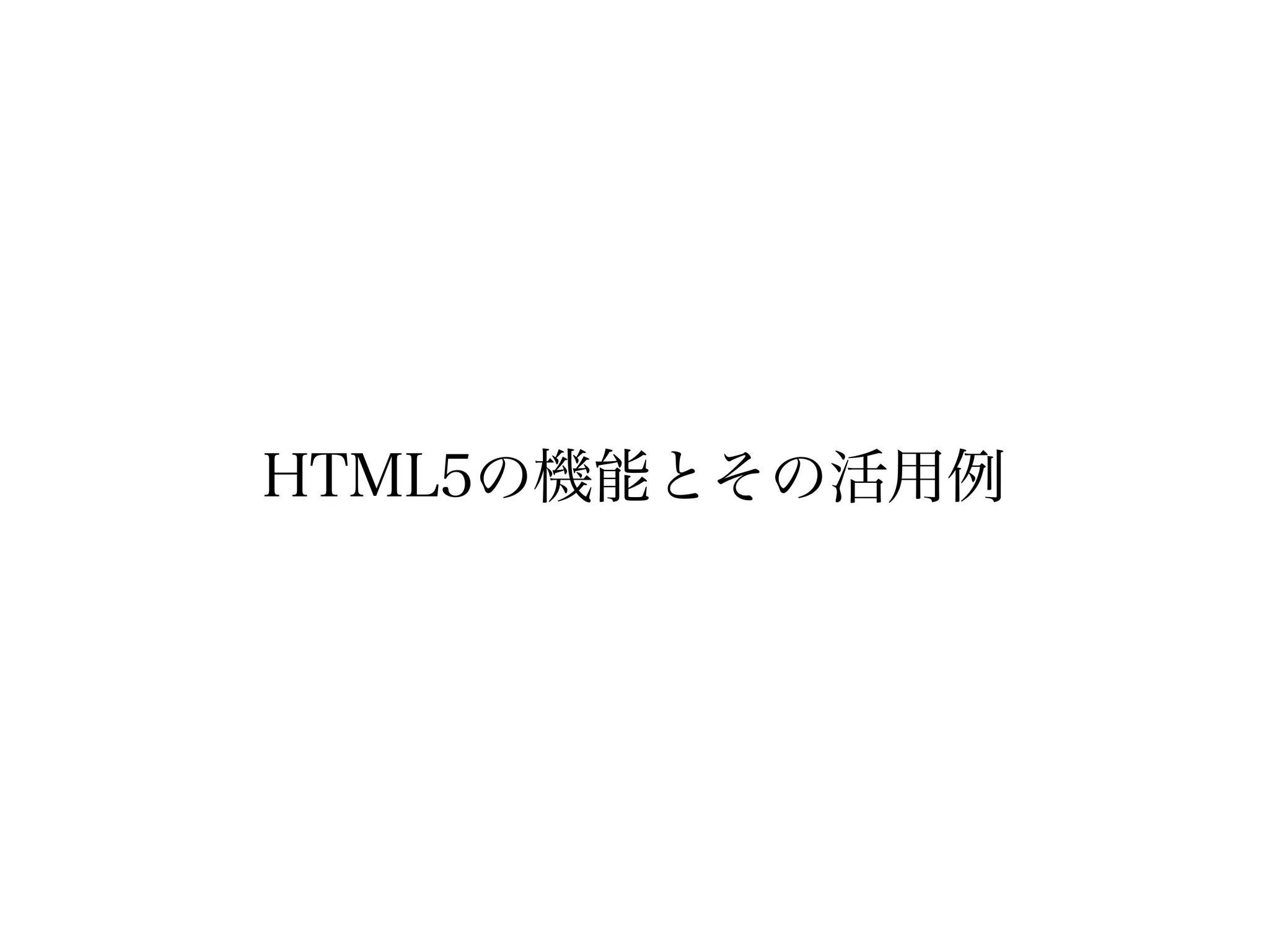 HTML5の機能とその活用例
 