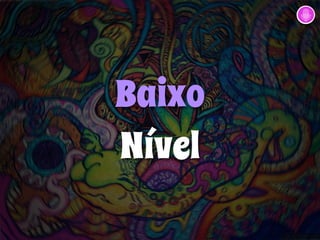 Baixo 
Nível 
 