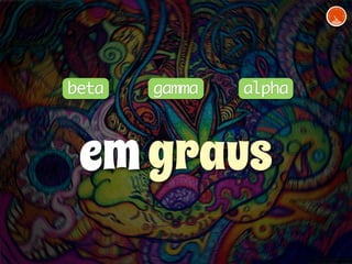 beta gamma alpha 
em graus 
 