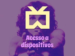 Acesso a 
dispositivos 
 