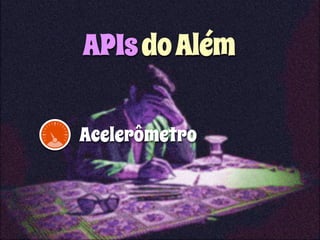 APIs do Além 
Acelerômetro 
 