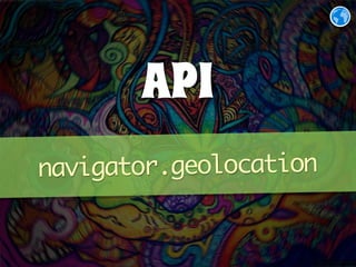 API 
navigator.geolocation 
 
