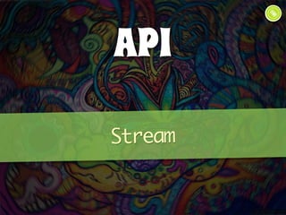 API 
Stream 
 