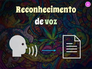Reconhecimento 
de voz 
 