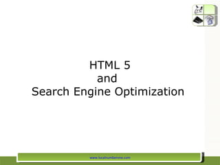 HTML 5
           and
Search Engine Optimization




         www.localnumberone.com
 