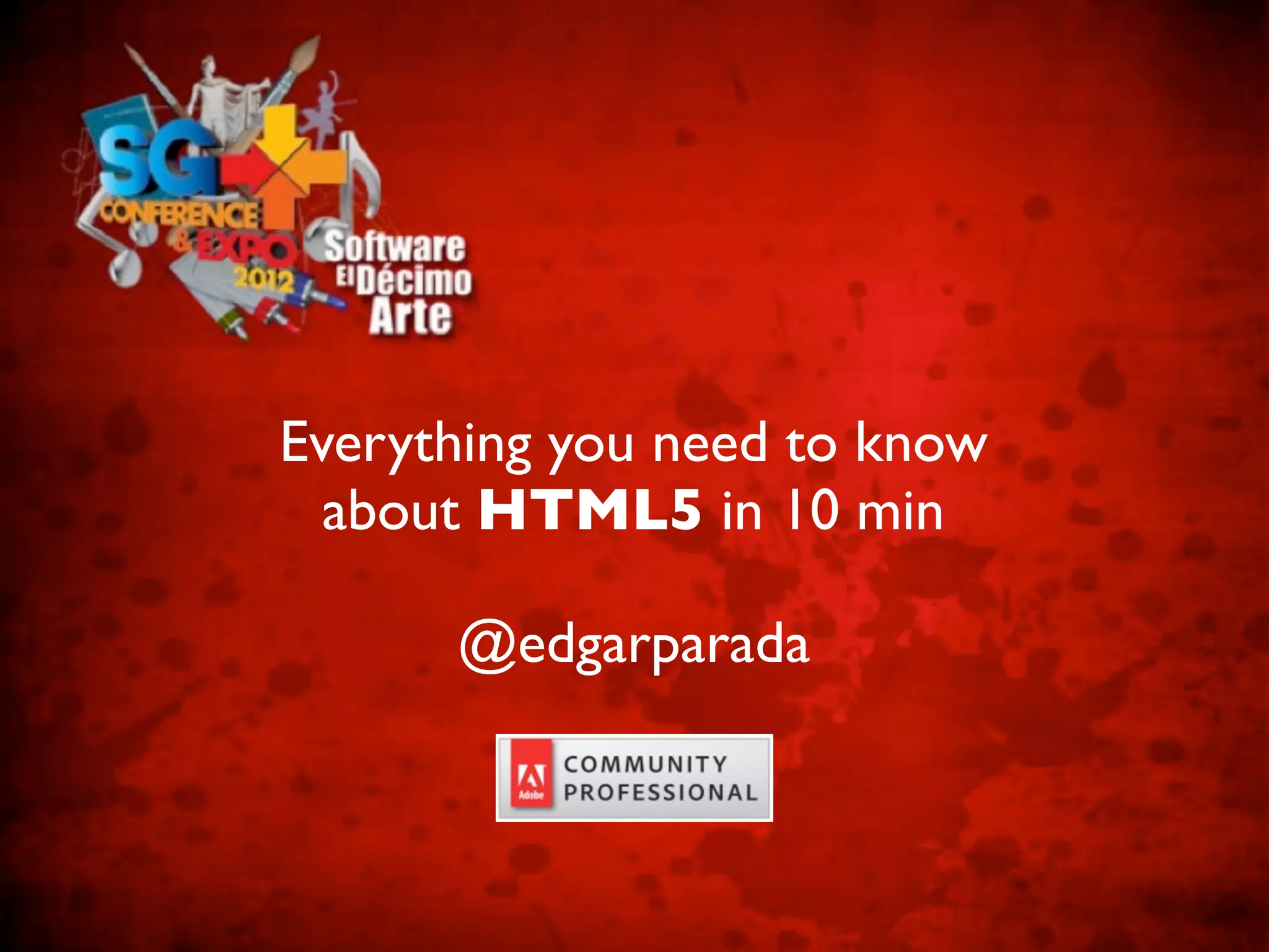 Everything you need to know
  about HTML5 in 10 min

      @edgarparada
 