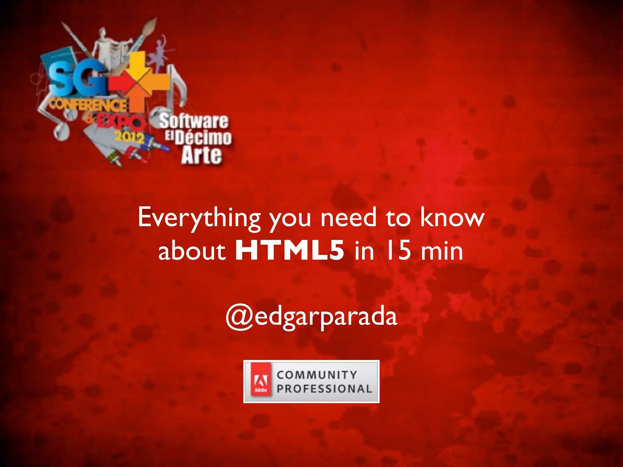 Everything you need to know
  about HTML5 in 15 min

      @edgarparada
 