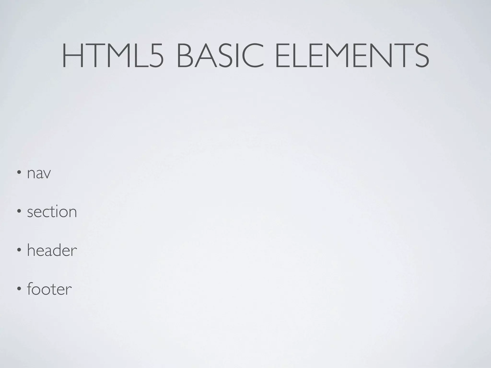 HTML5 BASIC ELEMENTS


• nav

• section

• header

• footer
 