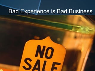 Bad Experience is Bad Business
 
