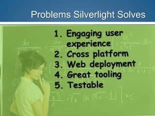 Problems Silverlight Solves
 