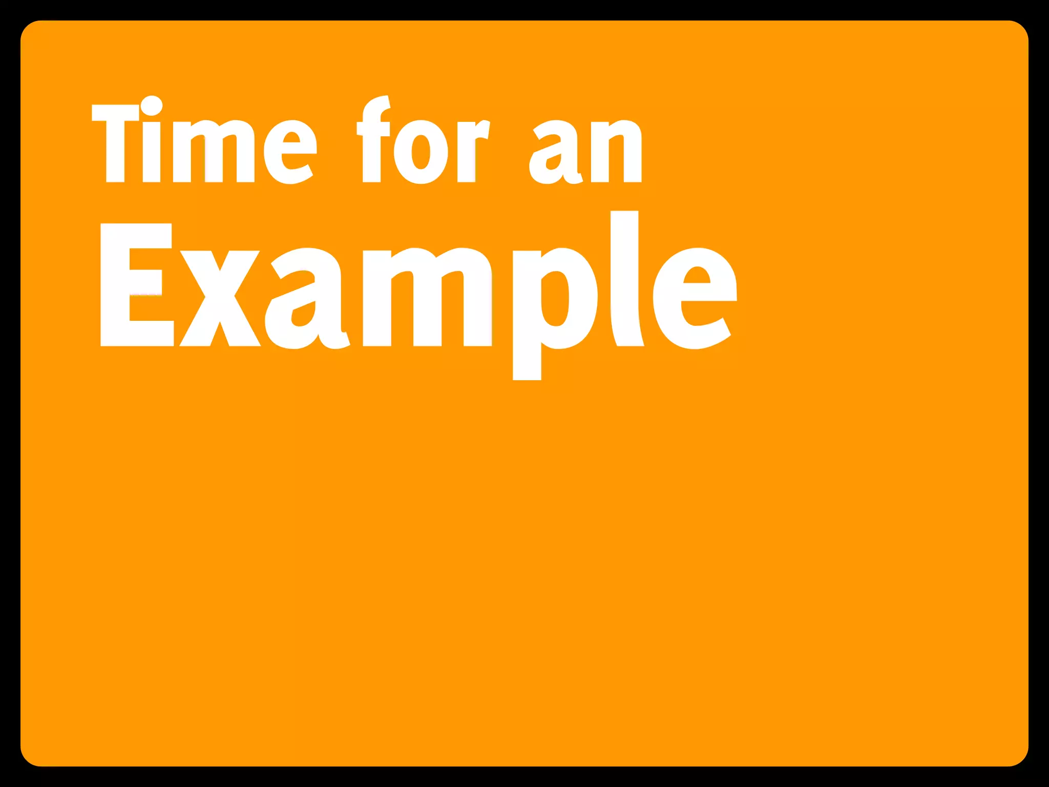 Time for an
Example
 