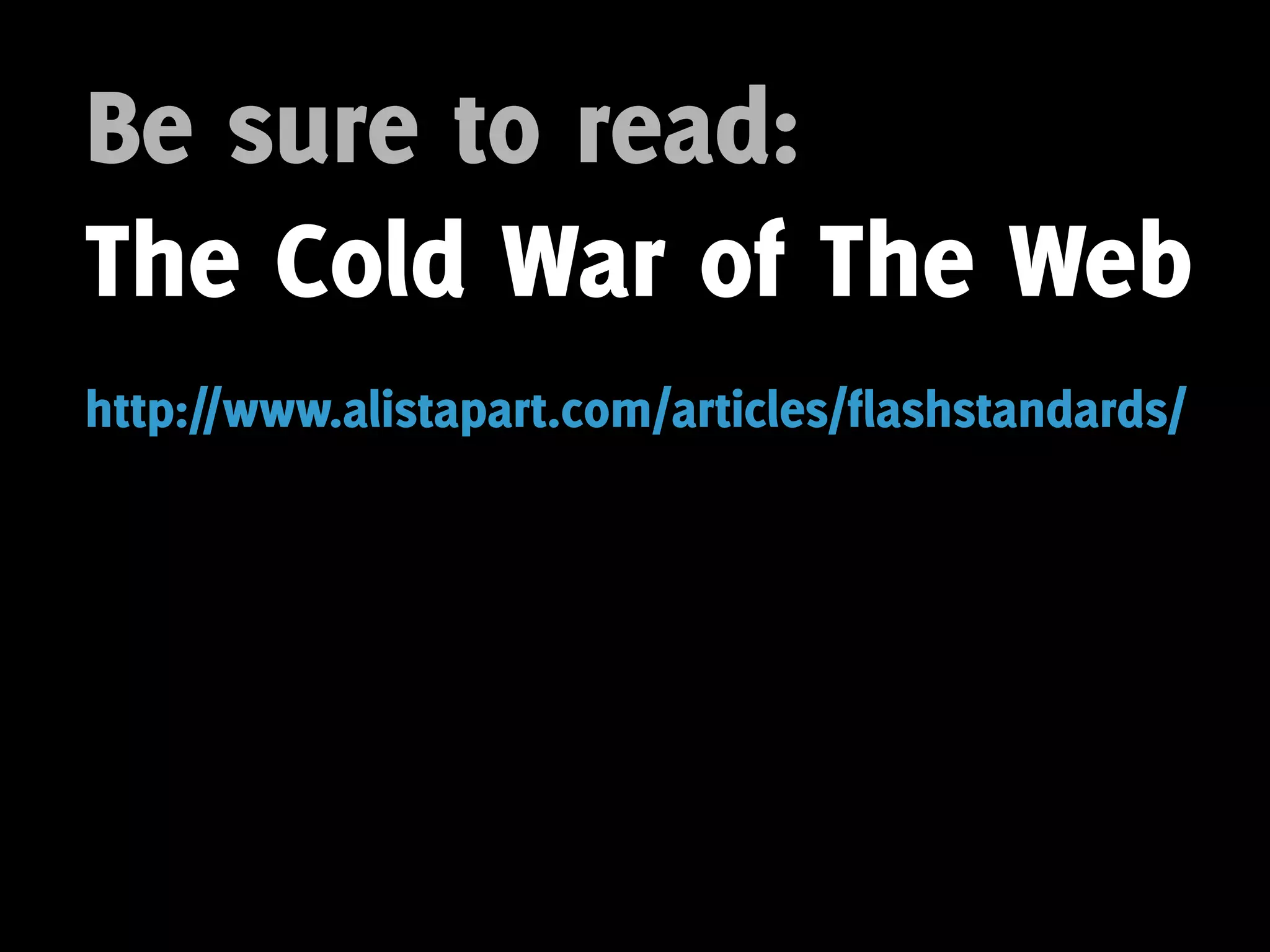 Be sure to read:
The Cold War of The Web
http://www.alistapart.com/articles/flashstandards/
 