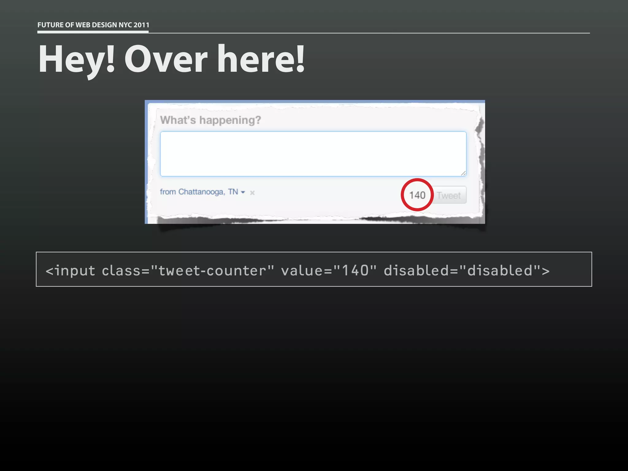 FUTURE OF WEB DESIGN NYC 2011




Hey! Over here!




 <input class="tweet-counter" value="140" disabled="disabled">
 