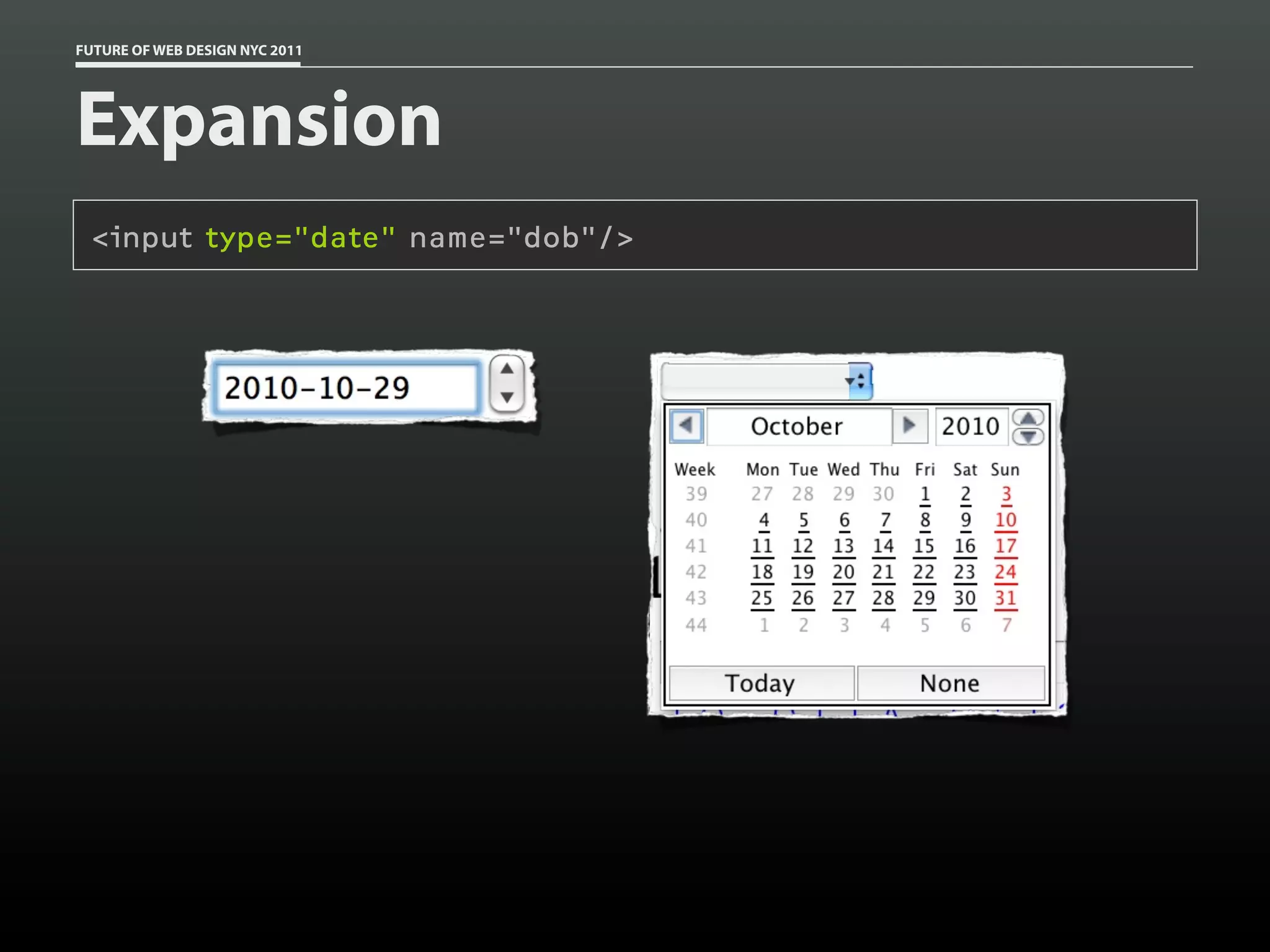 FUTURE OF WEB DESIGN NYC 2011




Expansion
 <input type="date" name="dob"/>
 