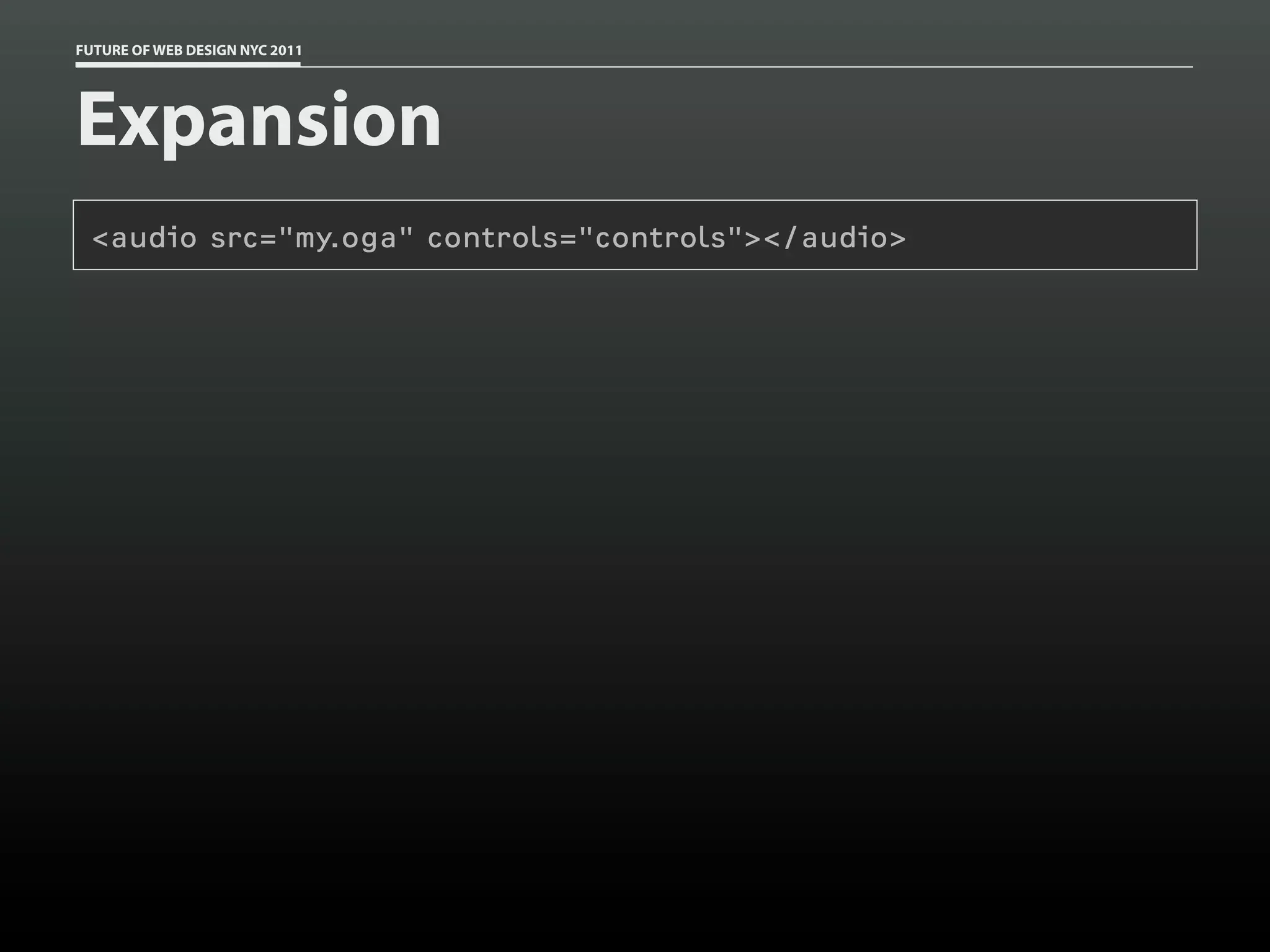 FUTURE OF WEB DESIGN NYC 2011




Expansion
 <audio src="my.oga" controls="controls"></audio>
 