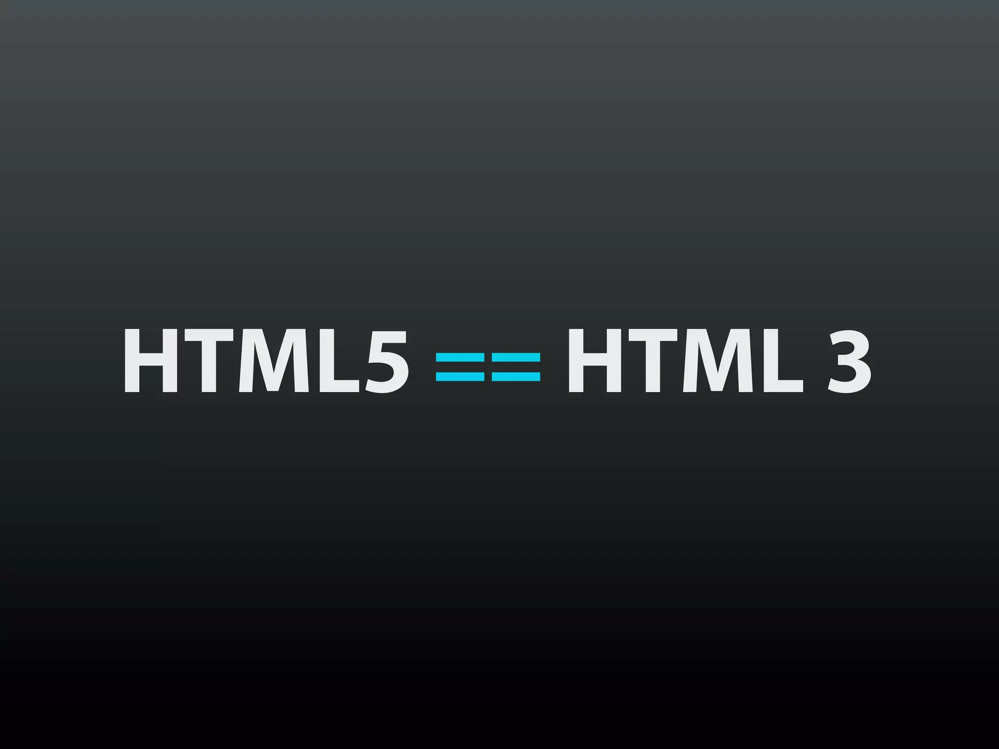 HTML5 == HTML 3
 