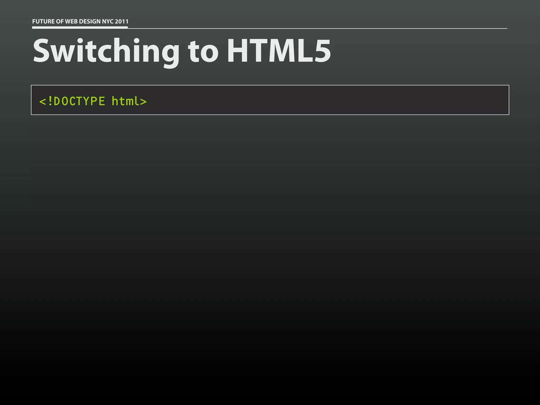 FUTURE OF WEB DESIGN NYC 2011




Switching to HTML5
 <!DOCTYPE html>
 