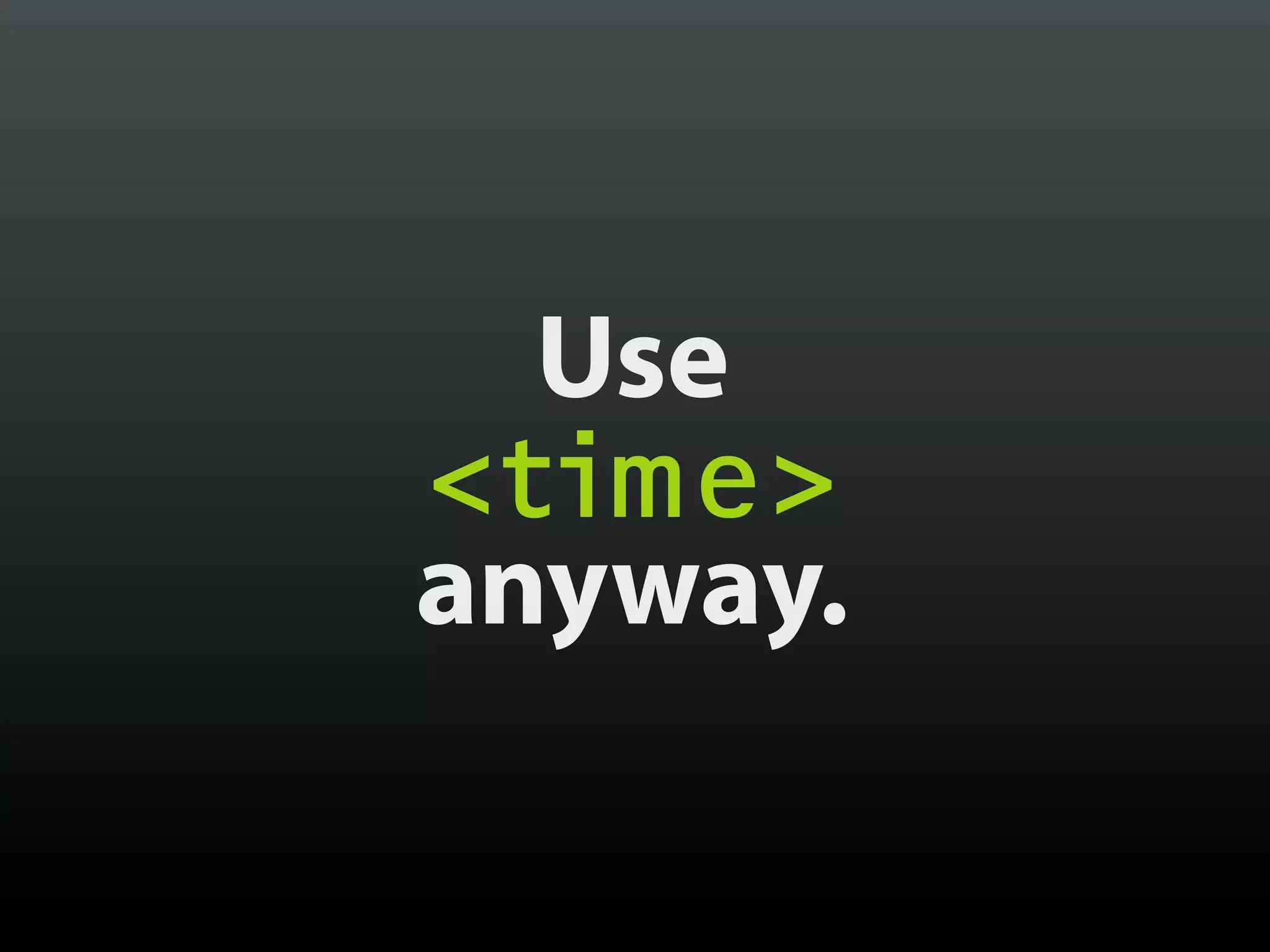 Use
<time>
anyway.
 