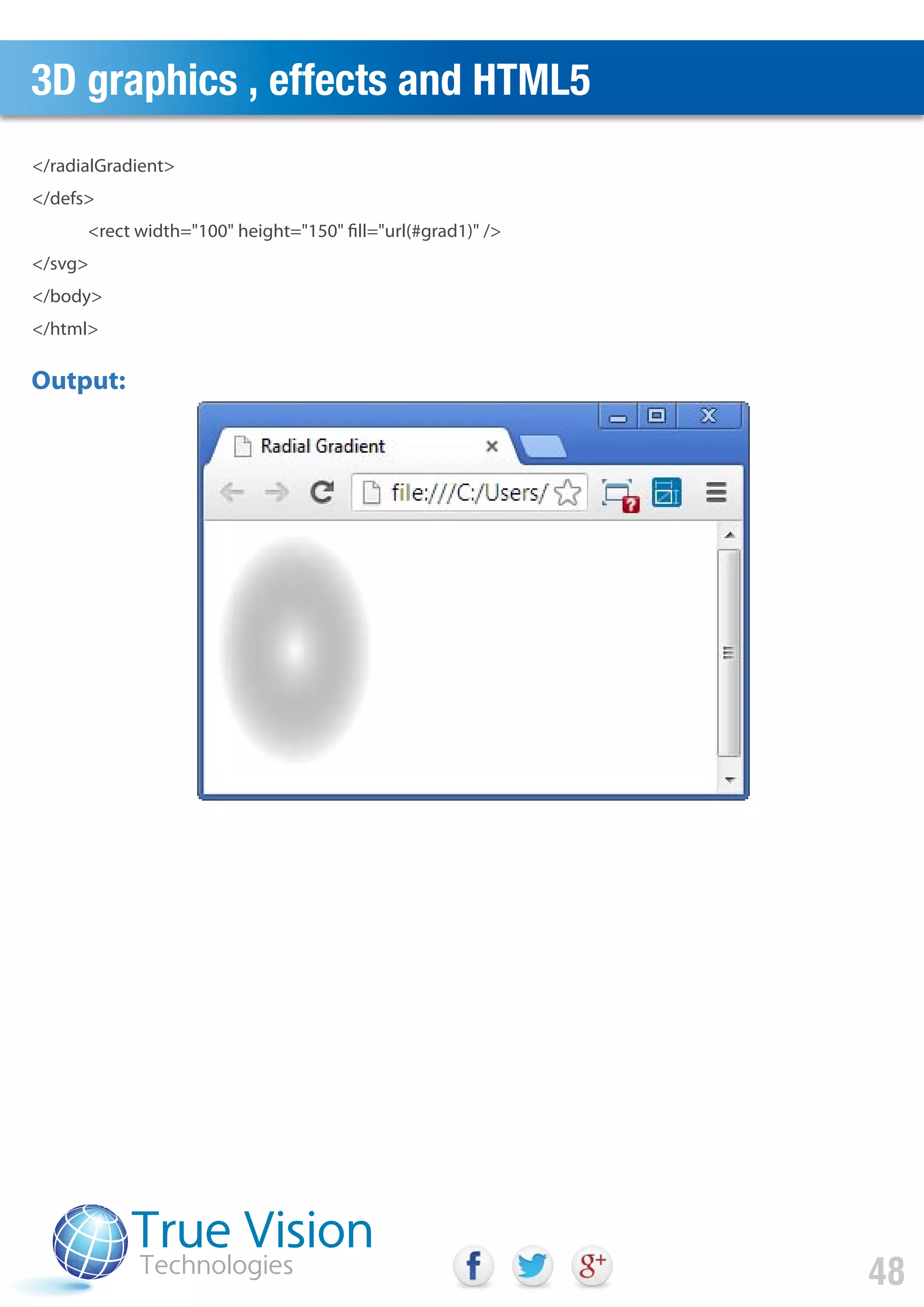 </radialGradient>
</defs>
<rect width="100" height="150" fill="url(#grad1)" />
</svg>
</body>
</html>
Output:
3D graphics , effects and HTML5
48
 